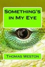 Something's in My Eye by Thomas Weston (Paperback / softback, 2013)