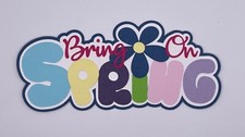 Springtime Bring on Spring - Paper Piecing Scrapbook Embellishment Die Cuts