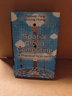 Spatial Cloud Computing : A Practical Approach by Chaowei Yang and Qunying Huang