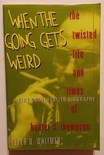 WHEN GOING GETS WEIRD - TWISTED LIFE OF H. THOMPSON - P. O. WHITMER - INSCRIBED