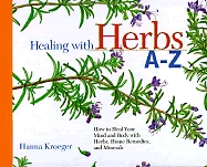 Healing with Herbs A-Z: How to Heal Your Mind and Body with Herbs, Home Remedies