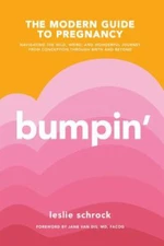 Bumpin': The Modern Guide to Pregnancy: Navigating the Wild, Weird, and...