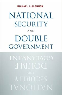 National Security and Double Government by Michael J Glennon: New