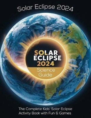 Solar Eclipse 2024 Kids' Guide: Explore the Sun, Moon, and Earth's Celestial Sna