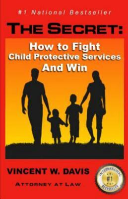 The Secret: How to Fight Child Protective Services and Win by Davis, Vincent W.