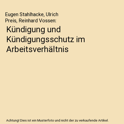 Kündigung und Kündigungsschutz im Arbeitsverhältnis, Eugen Stahlhacke, Ulrich