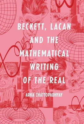 Beckett, Lacan and the Mathematical Writing of the Real by Arka Chattopadhyay (E