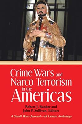 Crime Wars and Narco Terrorism in the Americas: A Small Wars Journal-El Centr-,