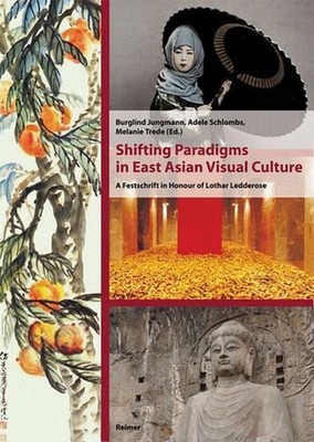 Shifting Paradigms in East Asian Visual Culture: A Festschrift in Honour of Loth