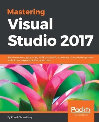 Mastering Visual Studio 2017: Build windows apps using WPF and UWP, accelerate c