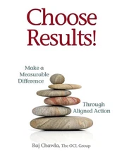 Choose Results! Make a Measurable Difference Through Aligned Action by Raj Chawl