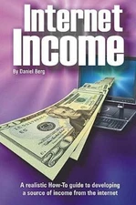 Internet Income : A Realistic How to Guide to Developing a Source of Income f...