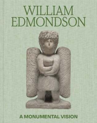 William Edmondson: A Monumental Vision by James Claiborne: New