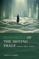 Ecologies Of The Moving Image Cinema, Affect, Nature Adrian J Ivakhiv Buch 2013