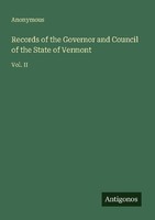 Records Of The Governor And Council Of The State Of Vermont Anonymous