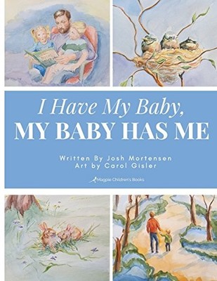 I HAVE MY BABY, MY BABY HAS ME By Josh Mortensen & Carol Gisler **BRAND NEW**