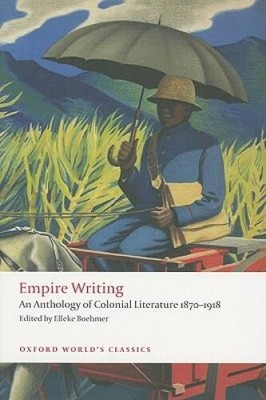 Empire Writing: An Anthology of Colonial Literature 1870-1918 (Oxford Wor - GOOD