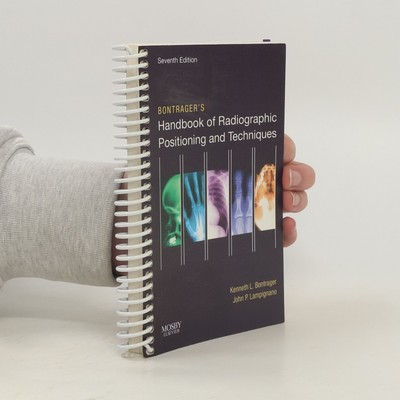 Bontrager s Handbook of Radiographic Positioning and Techniques - Seventh...