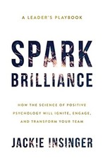 Spark Brilliance: How the Science of Positive Psychology Will Ignite, Engage, a