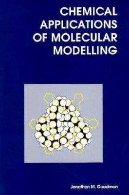 Chemical Applications of Molecular Modelling by Jonathan M. Goodman