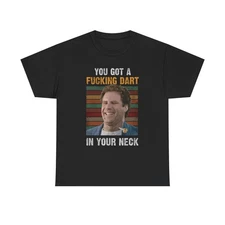 You Got A F*cking Dart In Neck Funny T-Shirt