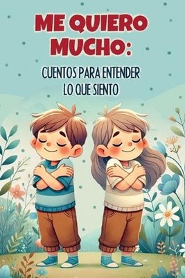 Me quiero mucho: cuentos para entender lo que siento: Una colecci?n de historias
