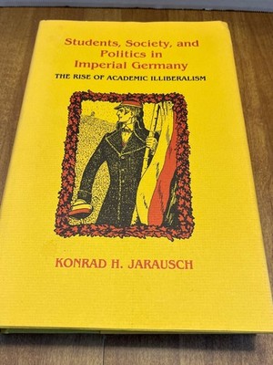 Students, Society and Politics in Imperial Germany by Konrad H Jarausch 1982