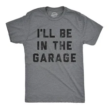 Mens I'll Be In The Garage T shirt Funny Car Mechanic Dad Graphic Novelty Tee