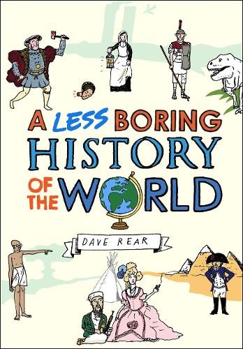 A Less Boring History of the World: From the Big Bang to Today by Rear, Dave The
