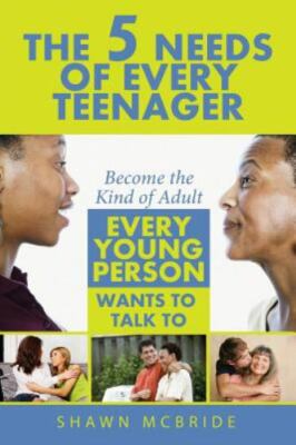 The Five Needs of Teenagers: Become The Kind of Adult Every Young Person Wan...