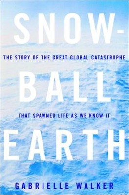 Snowball Earth: The Story of the Great Global Catastrophe That Spawned Life ...