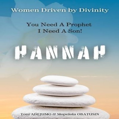 Women Driven by Divinity You Need A Prophet I Need A Son- HANNAH
