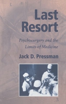 Pressman - Last Resort  Psychosurgery and the Limits of Medicine - New - X555z