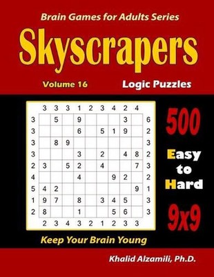 Skyscrapers Logic Puzzles: 500 Easy to Hard (9x9): : Keep Your Brain Young by Kh