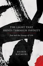 The Light That Shines through Infinity: Zen and the Energy of Life by Katagiri,