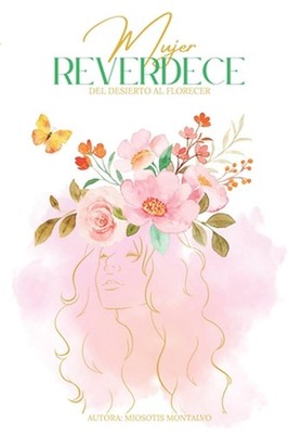 ''Mujer Reverdece'': ''Del Desierto Al Florecer'' by Miosotis Montalvo (Spanish) Pap