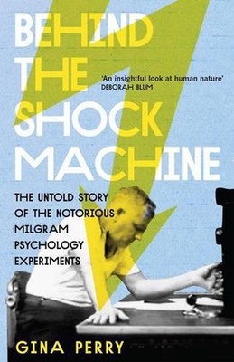Behind the Shock Machine: the untold story of the notorious Milgram psychology e