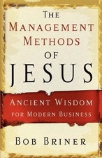 THE MANAGEMENT METHODS OF JESUS: ANCIENT WISDOM FOR MODERN By Bob Briner