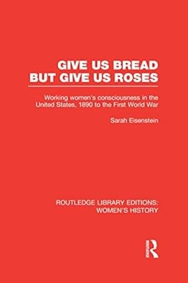 Give Us Bread but Give Us Roses: Working Womens Consciousness in the United Stat