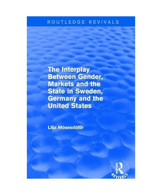The Interplay Between Gender, Markets and the State in Sweden, Germany and the U