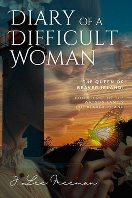 Diary of a Difficult Woman: The Queen of Beaver Island: Book Three of the Watson