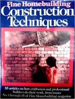 Fine Homebuilding Construction Techniques : 55 Articles on How Cr