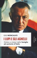 Libri Gigi Moncalvo - I Lupi E Gli Agnelli. Ombre E Misteri Della Famiglia Piu P