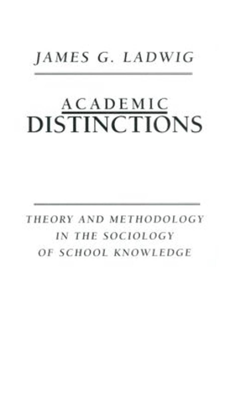 Academic Distinctions: Theory and Methodology in the Sociology of School Knowled