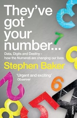 Theyve Got Your Number...: Data, Digits and Destiny - how the Numerati are chang
