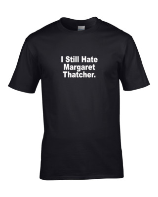I Still Hate Margaret Thatcher- Funny Anti-Tory Mens T shirt from FatCuckoo