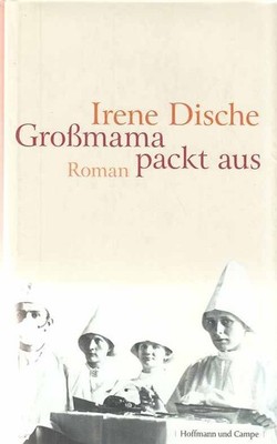 Großmama packt aus : Roman. Aus dem Amerikan. von Reinhard Kaiser. Dische, Irene