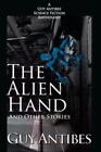 The Alien Hand And Other Stories: A Guy Antibes Science Fiction Anthology