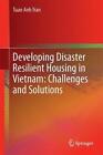 Developing Disaster Resilient Housing in Vietnam: Challenges and Solutions von Tuan Anh Tran (2016, Gebundene Ausgabe)