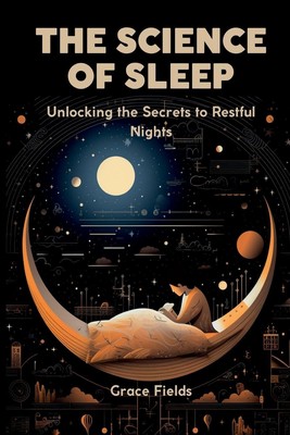 The Science of Sleep Unlocking the Secrets to Restful Nights Grace Fields Buch
